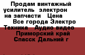 Продам винтажный усилитель “электрон-104“ на запчасти › Цена ­ 1 500 - Все города Электро-Техника » Аудио-видео   . Приморский край,Спасск-Дальний г.